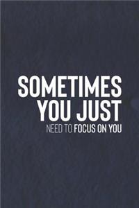 Sometimes You Just Need To Focus On You
