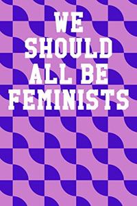 We Should All Be Feminists: College Ruled Notebook 6"x9" 120 Pages