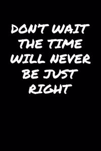 Don't Wait The Time Will Never Be Just Right�