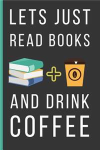 Lets Just Read Books And Drink Coffee