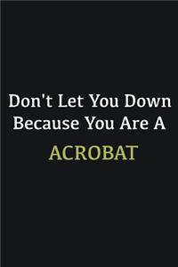 Don't let you down because you are a Acrobat