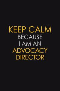 Keep Calm Because I Am An Advocacy Director