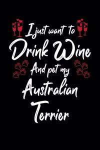 I Just Wanna Drink Wine And Pet My Australian Terrier