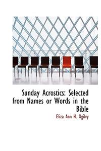 Sunday Acrostics: Selected from Names or Words in the Bible