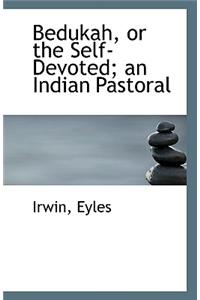 Bedukah, or the Self-Devoted; An Indian Pastoral