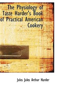 The Physiology of Taste Harder's Book of Practical American Cookery