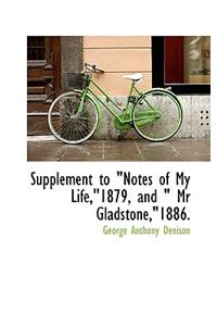 Supplement to Notes of My Life,1879, and MR Gladstone,1886.