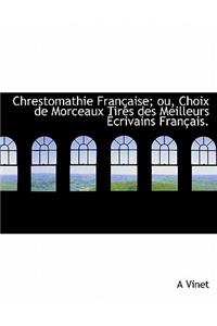 Chrestomathie Fran Aise; Ou, Choix de Morceaux Tir?'s Des Meilleurs Crivains Fran Ais.