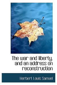The War and Liberty, and an Address on Reconstruction