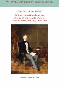 Last of the Tories Political Selections from the Diaries of the Fourth Duke of Newcastle-Under-Lyne, 1839 - 1850