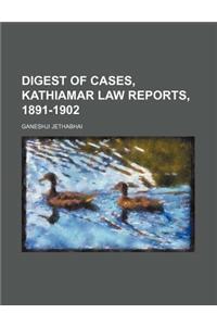 Digest of Cases, Kathiamar Law Reports, 1891-1902