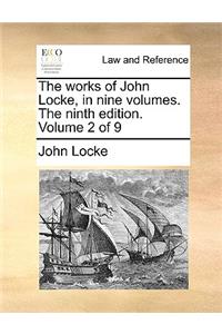 The Works of John Locke, in Nine Volumes. the Ninth Edition. Volume 2 of 9