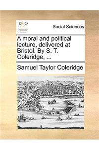 A Moral and Political Lecture, Delivered at Bristol. by S. T. Coleridge, ...
