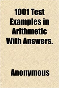 1001 Test Examples in Arithmetic with Answers.
