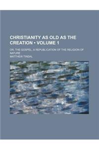 Christianity as Old as the Creation (Volume 1); Or, the Gospel, a Republication of the Religion of Nature