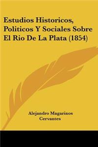 Estudios Historicos, Politicos y Sociales Sobre El Rio de La Plata (1854)