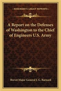 A Report on the Defenses of Washington to the Chief of Engineers U.S. Army