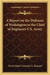 Report on the Defenses of Washington to the Chief of Engineers U.S. Army