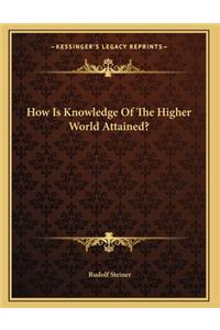 How Is Knowledge Of The Higher World Attained?