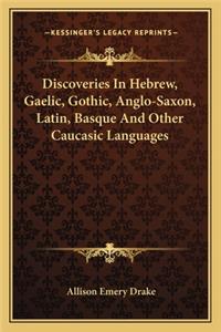 Discoveries In Hebrew, Gaelic, Gothic, Anglo-Saxon, Latin, Basque And Other Caucasic Languages