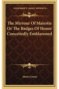 The Mirrour of Maiestie or the Badges of Honor Conceitedly Emblazoned
