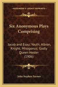 Six Anonymous Plays Comprising