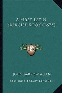 A First Latin Exercise Book (1875)