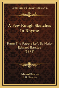 A Few Rough Sketches in Rhyme