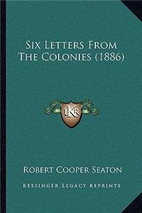 Six Letters From The Colonies (1886)
