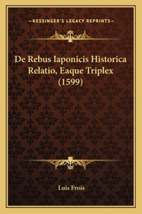 De Rebus Iaponicis Historica Relatio, Eaque Triplex (1599)
