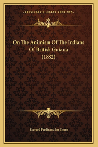 On The Animism Of The Indians Of British Guiana (1882)