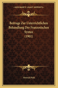 Beitrage Zur Unterrichtlichen Behandlung Der Franzosischen Syntax (1901)