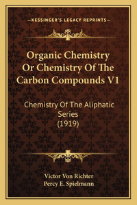 Organic Chemistry Or Chemistry Of The Carbon Compounds V1