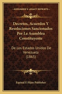 Decretos, Acuerdos Y Resoluciones Sancionados Por La Asamblea Constituyente