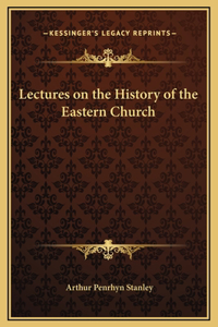 Lectures on the History of the Eastern Church