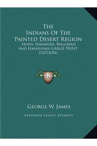 The Indians of the Painted Desert Region: Hopis, Navahoes, Wallapais and Havasupais (Large Print Edition)