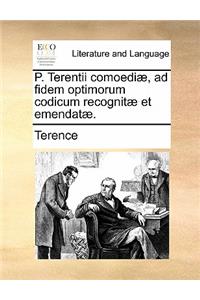P. Terentii Comoediae, Ad Fidem Optimorum Codicum Recognitae Et Emendatae.