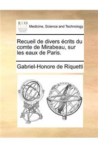 Recueil de divers écrits du comte de Mirabeau, sur les eaux de Paris.