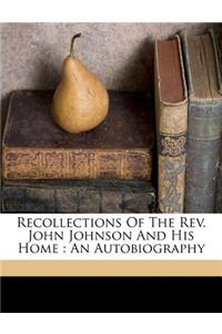 Recollections of the Rev. John Johnson and his home