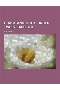 Grace and Truth Under Twelve Aspects