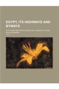 Egypt, Its Highways and Byways; With Some Peeps Into Nooks and Corners of Cairo and Alexandria