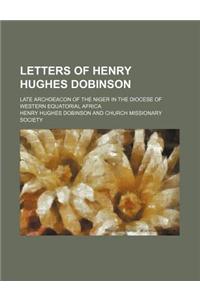 Letters of Henry Hughes Dobinson; Late Archdeacon of the Niger in the Diocese of Western Equatorial Africa