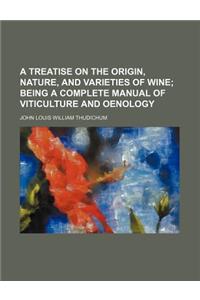 A Treatise on the Origin, Nature, and Varieties of Wine; Being a Complete Manual of Viticulture and Oenology