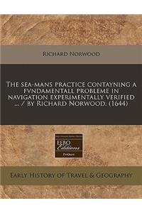 The Sea-Mans Practice Contayning a Fvndamentall Probleme in Navigation Experimentally Verified ... / By Richard Norwood. (1644)