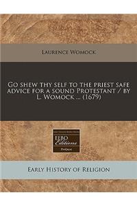 Go Shew Thy Self to the Priest Safe Advice for a Sound Protestant / By L. Womock ... (1679)