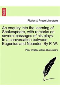 An Enquiry Into the Learning of Shakespeare, with Remarks on Several Passages of His Plays. in a Conversation Between Eugenius and Neander. by P. W.