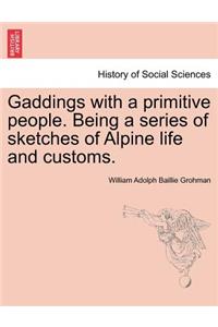 Gaddings with a Primitive People. Being a Series of Sketches of Alpine Life and Customs. Vol. I