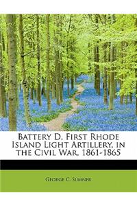 Battery D, First Rhode Island Light Artillery, in the Civil War, 1861-1865