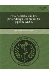 Power Scalable and Low Power Design Techniques for Pipeline Adcs