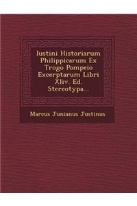 Iustini Historiarum Philippicarum Ex Trogo Pompeio Excerptarum Libri XLIV. Ed. Stereotypa...